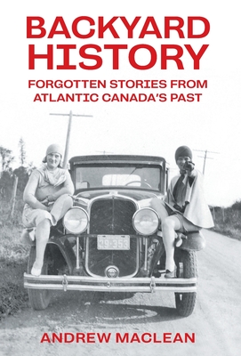 Forgotten Stories From Atlantic Canada's Past - Andrew Maclean