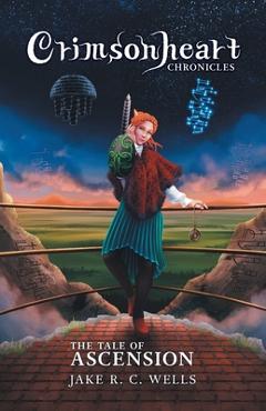 Coperta cărții 'Crimsonheart Chronicles: The Tale of Ascension - Jake R. C. Wells'