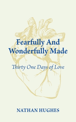 Coperta cărții 'Fearfully and Wonderfully Made: Thirty One Days of Love - Nathan Hughes'