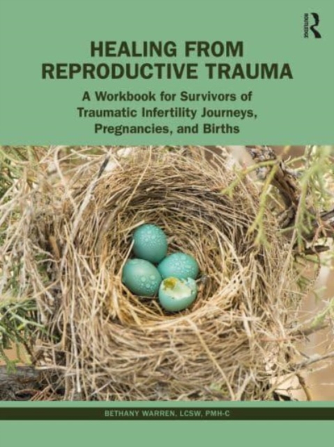 Healing from Reproductive Trauma: A Workbook for Survivors of Traumatic Infertility Journeys, Pregnancies, and Births - Bethany Warren
