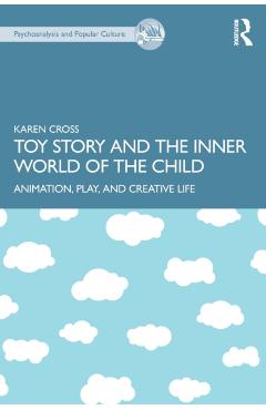 Coperta cărții 'Toy Story and the Inner World of the Child: Animation, Play, and Creative Life - Karen Cross'
