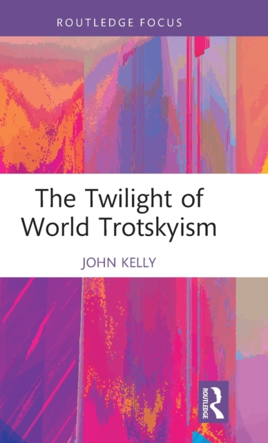 The Twilight of World Trotskyism - John Kelly