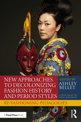 New Approaches to Decolonizing Fashion History and Period Styles: Re-Fashioning Pedagogies - Ashley Bellet