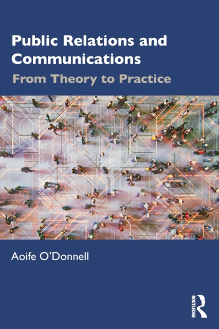 Public Relations and Communications: From Theory to Practice - Aoife O'donnell