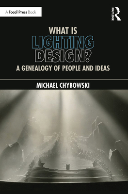 What Is Lighting Design?: A Genealogy of People and Ideas - Michael Chybowski