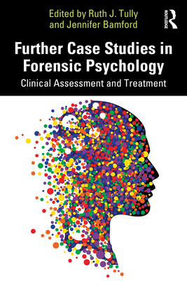 Further Case Studies in Forensic Psychology: Clinical Assessment and Treatment - Ruth J. Tully