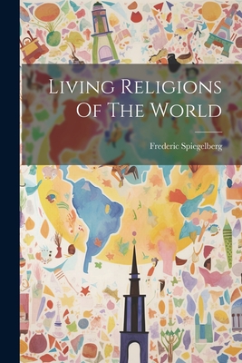 Living Religions Of The World - Frederic Spiegelberg
