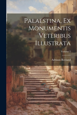 Palaestina, Ex Monumentis Veteribus Illustrata; Volume 2 - Adriaan Reeland