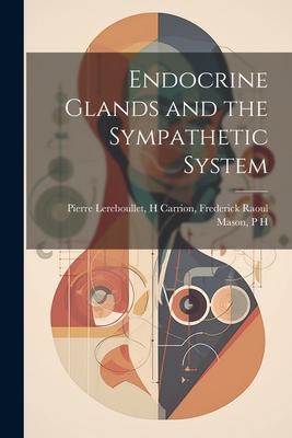 Endocrine Glands and the Sympathetic System - H. Carrion Frederick Raoul Lereboullet