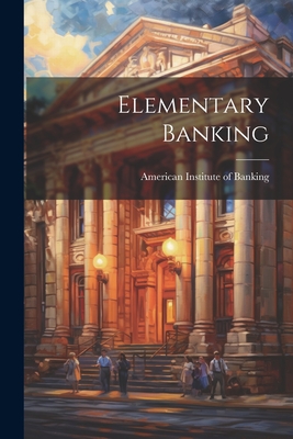 Elementary Banking - American Institute Of Banking