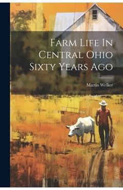 Poza produsului Farm Life In Central Ohio Sixty Years Ago - Martin Welker