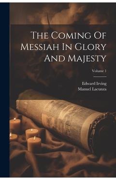 Coperta cărții 'The Coming Of Messiah In Glory And Majesty; Volume 1 - Manuel Lacunza'