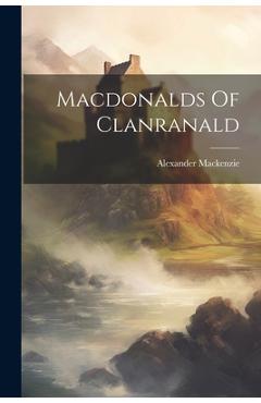Coperta cărții 'Macdonalds Of Clanranald - Alexander Mackenzie'