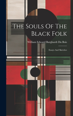 The Souls Of The Black Folk: Essays And Sketches - William Edward Burghardt Du Bois