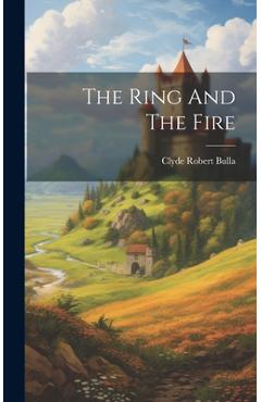 Coperta cărții 'The Ring And The Fire - Clyde Robert Bulla'