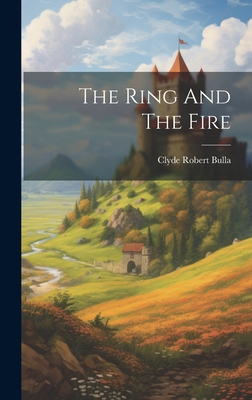 Coperta cărții 'The Ring And The Fire - Clyde Robert Bulla'