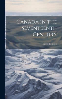 Canada in the Seventeenth Century - Pierre Boucher