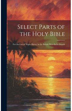 Coperta cărții 'Select Parts of the Holy Bible: For the Use of Negro Slaves, in the British West-India Islands - Anonymous'