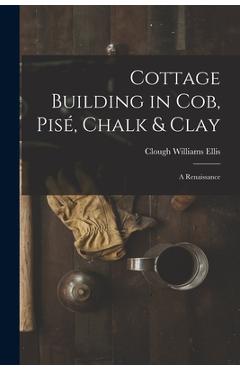 Coperta cărții 'Cottage Building in cob, pisé, Chalk & Clay; a Renaissance - Clough Williams Ellis'