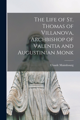 The Life of St. Thomas of Villanova, Archbishop of Valentia and Augustinian Monk - Claude Maimbourg