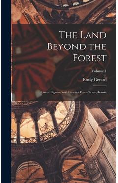 Coperta cărții 'The Land Beyond the Forest; Facts, Figures, and Fancies From Transylvania; Volume 1 - Gerard Emily 1849-1905'
