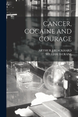 Cancer, Cocaine and Courage - Arthur J. Beackhard