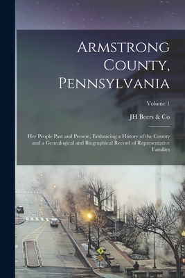 Coperta cărții 'Armstrong County, Pennsylvania: Her People Past and Present, Embracing a History of the County and a Genealogical and'