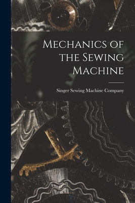 Mechanics of the Sewing Machine - Singer Sewing Machine Company