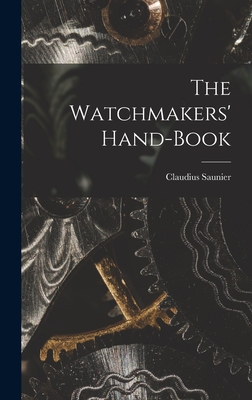 The Watchmakers' Hand-Book - Claudius Saunier