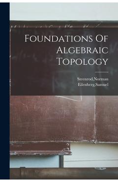 Coperta cărții 'Foundations Of Algebraic Topology - Samuel Eilenberg'