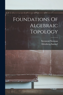 Coperta cărții 'Foundations Of Algebraic Topology - Samuel Eilenberg'