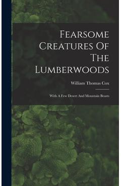 Coperta cărții 'Fearsome Creatures Of The Lumberwoods: With A Few Desert And Mountain Beasts - William Thomas Cox'