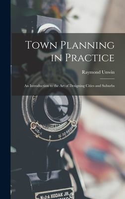 Town Planning in Practice: An Introduction to the Art of Designing Cities and Suburbs - Raymond Unwin