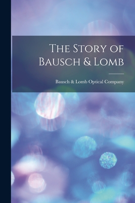 The Story of Bausch & Lomb - Bausch & Lomb Optical Company