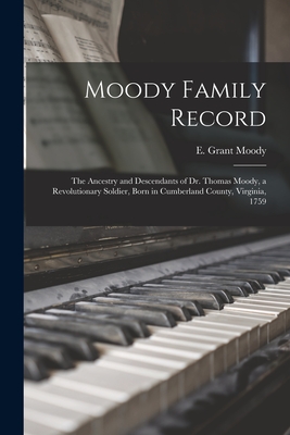 Moody Family Record: the Ancestry and Descendants of Dr. Thomas Moody, a Revolutionary Soldier, Born in Cumberland County, Virginia, 1759 - E. Grant 1919- Editor Moody