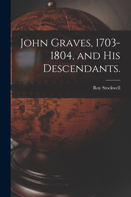 Coperta cărții 'John Graves, 1703-1804, and His Descendants. - Roy 1887- Stockwell'