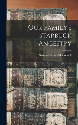 Coperta cărții 'Our Family's Starbuck Ancestry - George Edward Mcconnell'