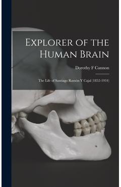 Coperta cărții 'Explorer of the Human Brain: the Life of Santiago Ramón Y Cajal (1852-1934) - Dorothy F. Cannon'