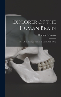 Coperta cărții 'Explorer of the Human Brain: the Life of Santiago Ramón Y Cajal (1852-1934) - Dorothy F. Cannon'