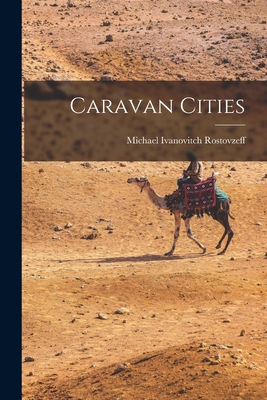 Caravan Cities - Michael Ivanovitch 1870-1 Rostovzeff