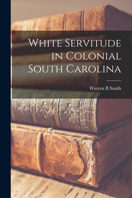 White Servitude in Colonial South Carolina - Warren B. Smith