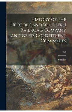 Coperta cărții 'History of the Norfolk and Southern Railroad Company and of Its Constituent Companies; 1905 - Norkolk'