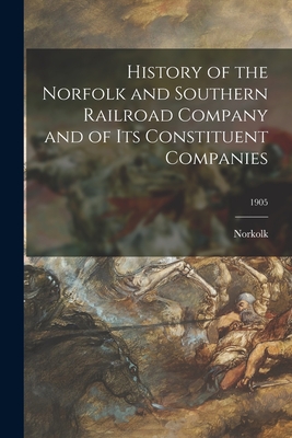 History of the Norfolk and Southern Railroad Company and of Its Constituent Companies; 1905 - Norkolk