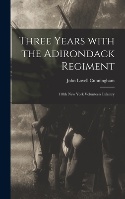 Three Years With the Adirondack Regiment: 118th New York Volunteers Infantry - John Lovell 1840- Cunningham