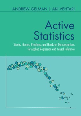 Active Statistics: Stories, Games, Problems, and Hands-On Demonstrations for Applied Regression and Causal Inference - Andrew Gelman