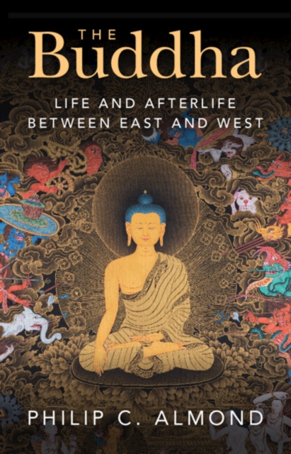 The Buddha: Life and Afterlife Between East and West - Philip C. Almond