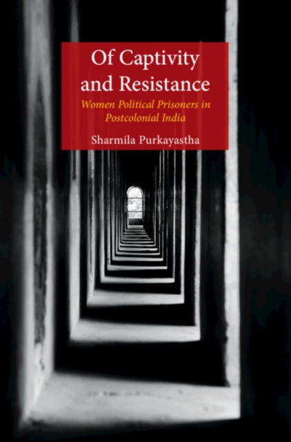 Of Captivity and Resistance: Women Political Prisoners in Postcolonial India - Sharmila Purkayastha