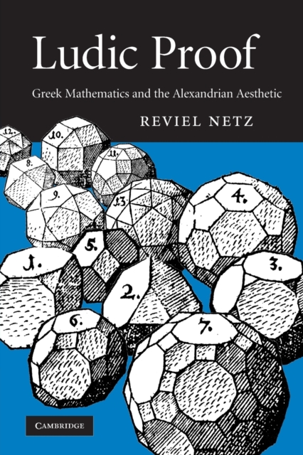 Ludic Proof: Greek Mathematics and the Alexandrian Aesthetic - Reviel Netz