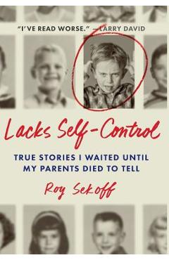 Coperta cărții 'Lacks Self-Control: True Stories I Waited Until My Parents Died to Tell - Roy Sekoff'