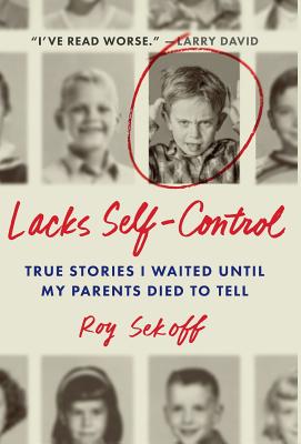 Lacks Self-Control: True Stories I Waited Until My Parents Died to Tell - Roy Sekoff